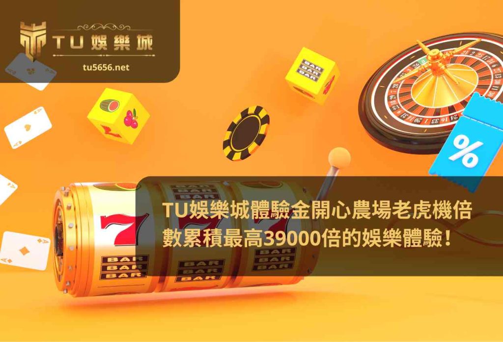 TU娛樂城體驗金開心農場老虎機倍數累積最高39000倍的娛樂體驗！